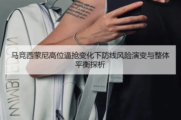 马竞西蒙尼高位逼抢变化下防线风险演变与整体平衡探析