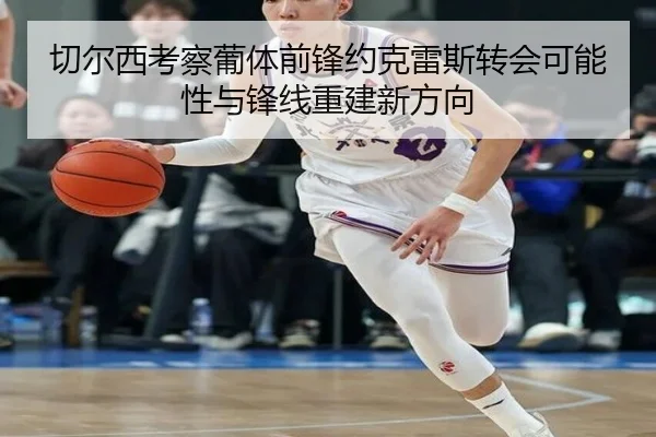 切尔西考察葡体前锋约克雷斯转会可能性与锋线重建新方向