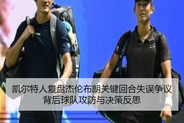 凯尔特人复盘杰伦布朗关键回合失误争议背后球队攻防与决策反思